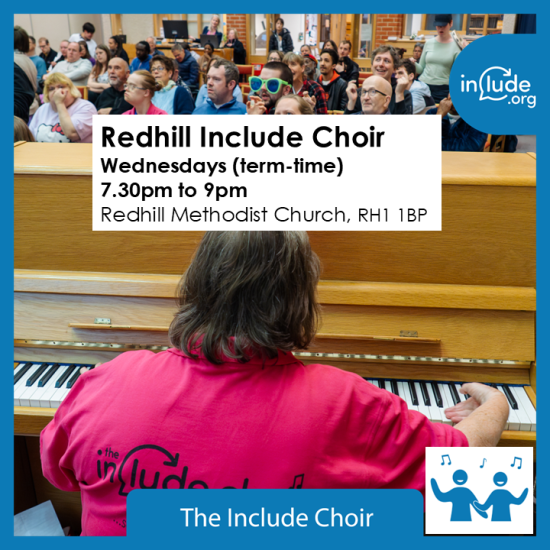 Photo of a piano and pianist at the keys, plus members of Include Choir at a rehearsal. Words say Redhill Include Choir Wednesdays (term-time) 7.30pm to 9pm Redhill Methodist Church, RH1 1BP