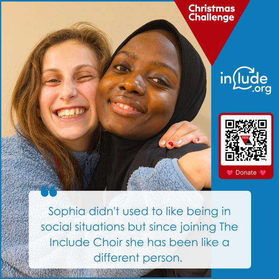 Include Choir member Sophia with her support worker Abi, with a quote that reads: Sophia didn't used to like being in social situations but since joining The Include Choir she has been like a different person.