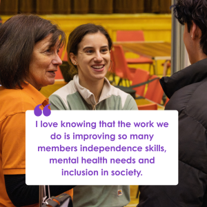 An image of Include's volunteer coordinator talking to members, with a quote from her that reads: "I love knowing that the work we do is improving so many members independence skills, mental health needs and inclusion. in society."